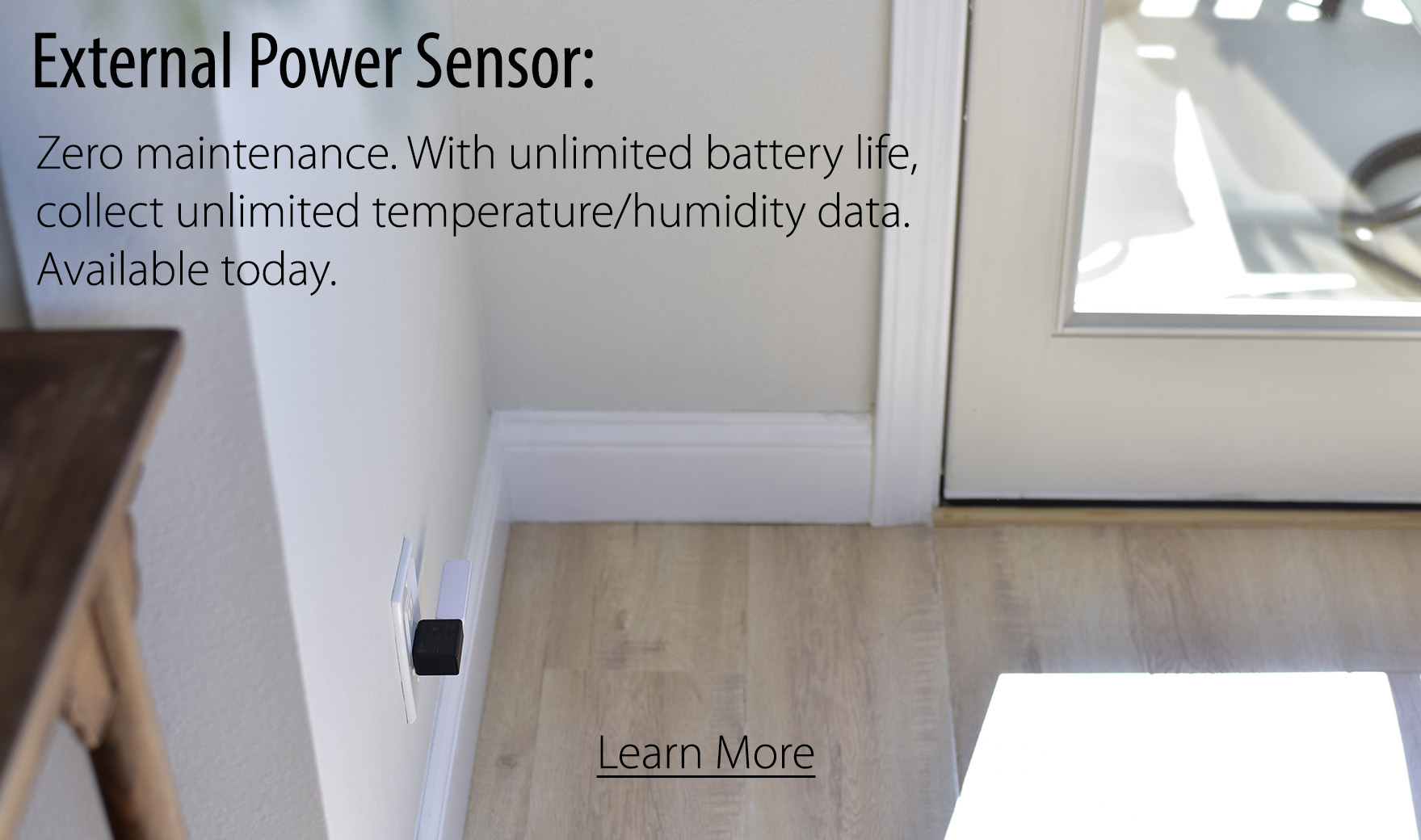 External Power Sensor: Zero maintenance. unlimited battery life, unlimited temperature/humidity data.